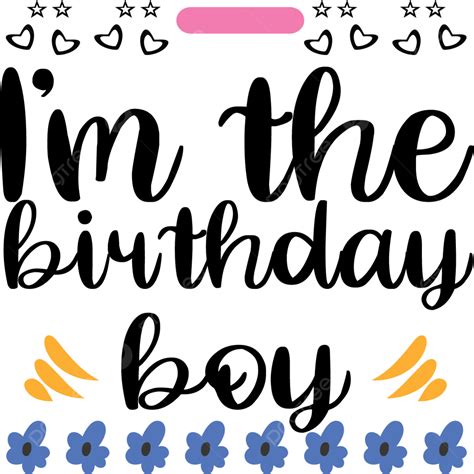 I M The Birthday Boy Vector Birthday Birthday Boy Birthday Art Png