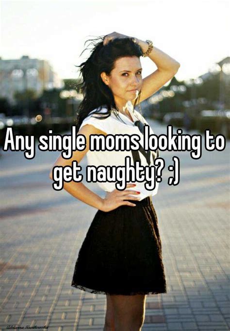 Any Single Moms Looking To Get Naughty