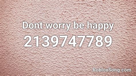 Dont Worry Be Happy Roblox Id Roblox Music Codes