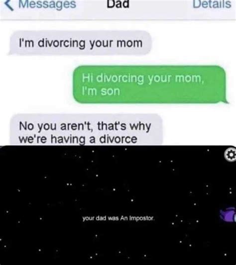 Messages Dad Details Im Divorcing Your Mom Hi Divorcing Your Mom Im Son No You Arent Thats Why
