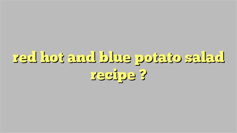 Red Hot And Blue Potato Salad Recipe Công Lý And Pháp Luật