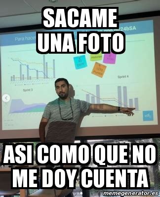 Meme Personalizado Sacame Una Foto Asi Como Que No Me Doy Cuenta