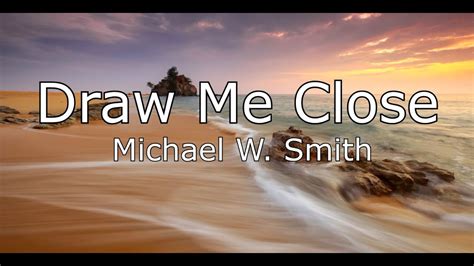 Draw Me Close With Lyrics By Michael W Smith Backslidermetv Christian