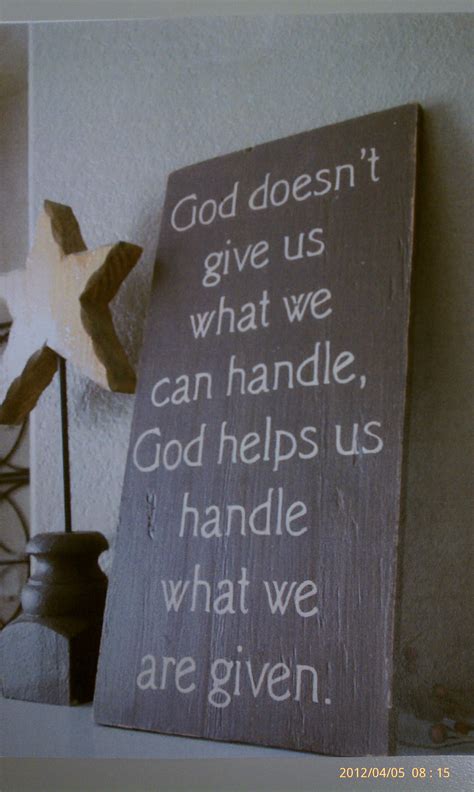 But he was allowing it. God doesn't give us what we can handle, God helps handle what we are given. | Words, Sayings ...