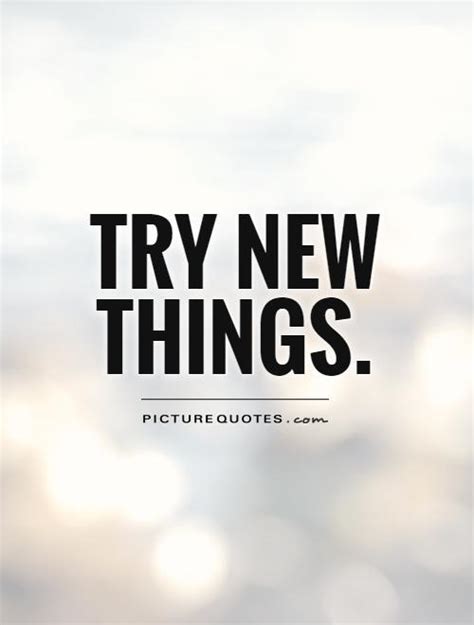 Quotes About Trying New Things Quotesgram