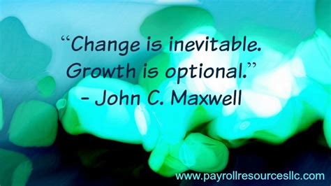 Change Is Inevitable Growth Is Optional ― John C Maxwell