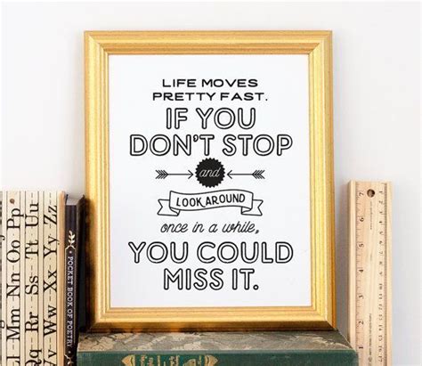 If you don't stop and look around once in a while, you could miss it. Life moves pretty fast, Quote print, PRINTABLE art, Ferris Bueller quote, Inspirational quote ...