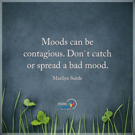 Moods Can Be Contagious Dont Catch Or Spread A Bad Mood Quote 101