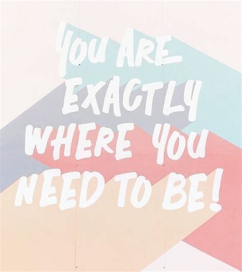 You Are Exactly Where You Need To Be Positivewordsquotes Words