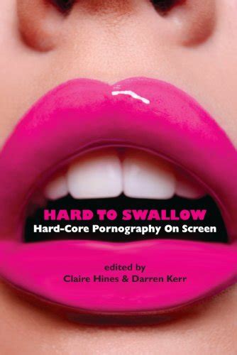 Hard To Swallow Hard Core Pornography On Screen Kindle Edition By Hines Claire Kerr Darren