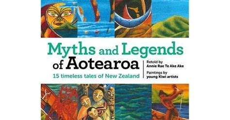 Myths And Legends Of Aotearoa 15 Timeless Tales Of New Zealand By