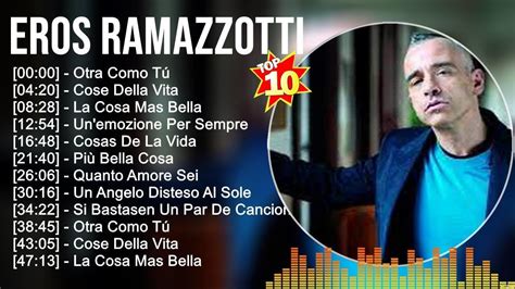 Eros Ramazzotti Grandes éxitos ~ Los 100 Mejores Artistas Para Escuchar En 2022 Y 2023 Youtube