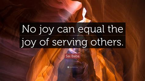Sai Baba Quote “no Joy Can Equal The Joy Of Serving Others”
