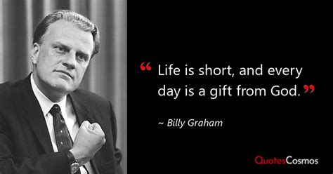 Life Is Short And Every Day Is A T Billy Graham Quote