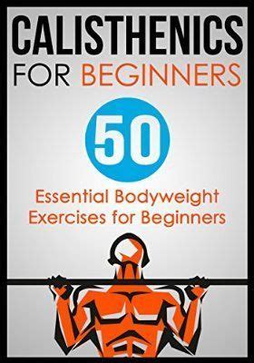 Maybe you would like to learn more about one of these? Calisthenics for Beginners: 50 Essential Bodyweight ...