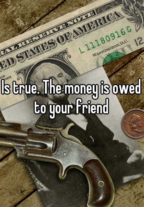 Is True The Money Is Owed To Your Friend