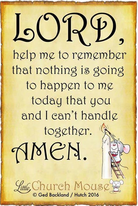 Lord Help Me To Remember That Nothing Is Going To Happen To Me Today