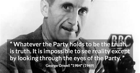 George Orwell “whatever The Party Holds To Be The Truth Is”