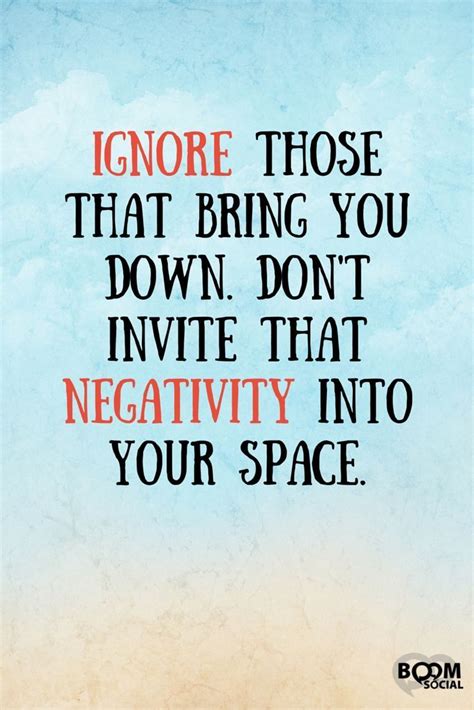 Ignore Those That Bring You Down Dont Invite That Negativity Into