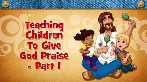 Teaching Children To Give God Praise Part 1 Youtube