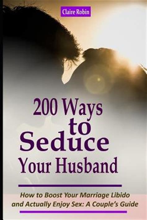 Intimacy In Marriage 200 Ways To Seduce Your Husband How To Boost