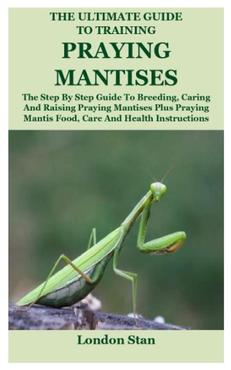 Buy The Ultimate Guide To Training Praying Mantises The Step By Step