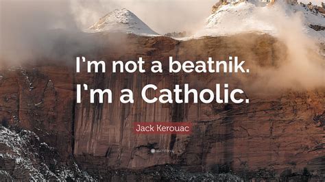 Jack Kerouac Quote Im Not A Beatnik Im A Catholic