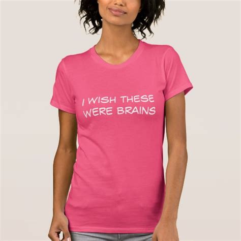 I Wish These Were Brains Funny T Shirt T Shirt