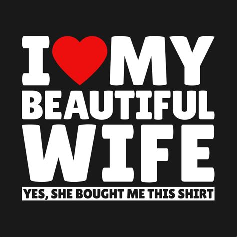 I Love My Beautiful Wife She Bought Me This Shirt Love My Wife Hoodie Teepublic