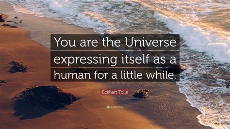 Eckhart Tolle Quote You Are The Universe Expressing Itself As A Human