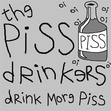 The Piss Drinkers Drink More Piss The Piss Drinkers