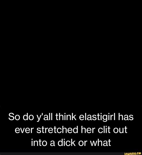 So Do Yall Think Elastigirl Has Ever Stretched Her Clit Out Into A Dick Or What