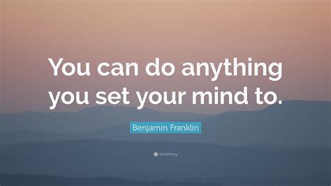 Benjamin Franklin Quote “you Can Do Anything You Set Your Mind To” 29 Wallpapers Quotefancy