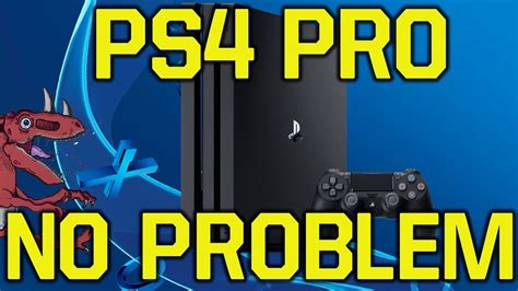 Ps4 Pro No Problem The Future Of Ps4 Ps4 Pro Playstation Experience
