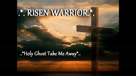 Holy Ghost Take Me Away By Risen Warrior Youtube