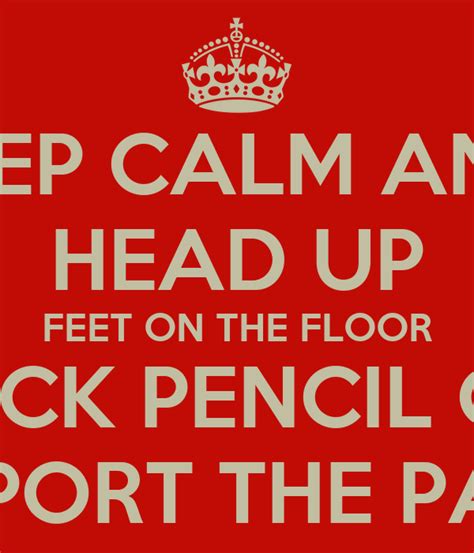 Keep Calm And Head Up Feet On The Floor Check Pencil Grip Support The