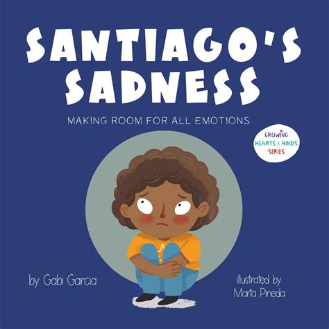 Santiagos Sadness Making Room For All Emotions By Gabi Garcia Goodreads