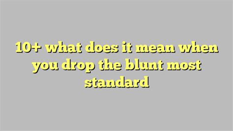 10 What Does It Mean When You Drop The Blunt Most Standard Công Lý