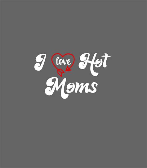 I Love Hot Moms I Heart Momsmy Mom Is My Valentine Digital Art By