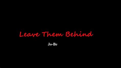 Leave Them Behind Jo Be Youtube
