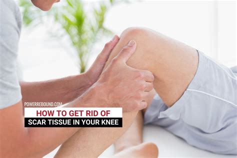 How To Get Rid Of Scar Tissue In Your Knee And Powerrebound™
