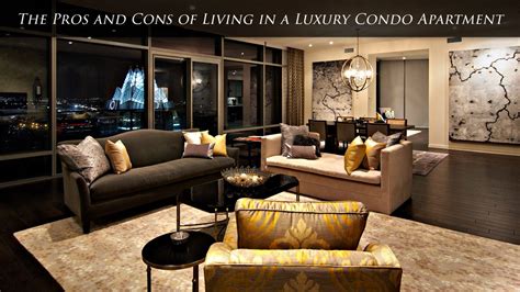 the pros and cons of living in a luxury condo apartment the pinnacle list