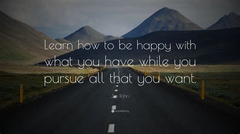 Jim Rohn Quote Learn How To Be Happy With What You Have