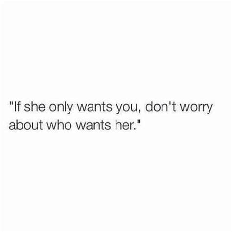 The Text Reads If She Only Wants You Don T Worry About Who Wants Her