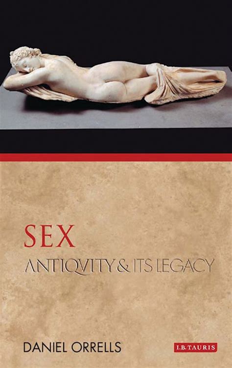 Sex Antiquity And Its Legacy Ancients And Moderns Daniel Orrells Ib