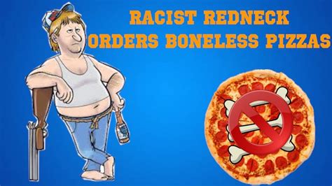 Racist Redneck Orders Boneless Pizzas Youtube