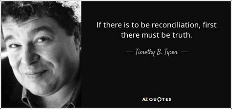 Quotes about reconciliation in love. Timothy B. Tyson quote: If there is to be reconciliation, first there must be...