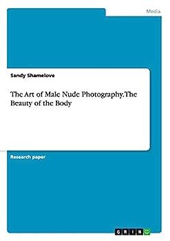 The Art Of Male Nude Photography The Book By Sandy Shamelove