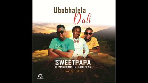 sweet papa ubobhalela dali ft passion master and dj muzik sa youtube