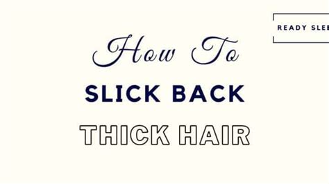 How To Slick Back Thick Hair In 6 Simple Steps • Ready Sleek
